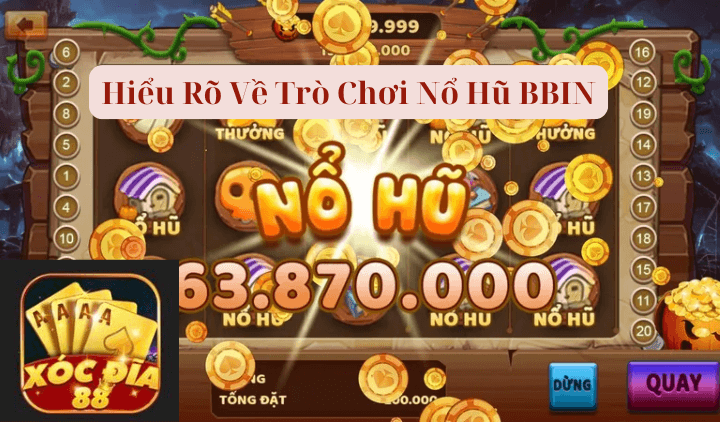 Khám Phá Sảnh Nổ Hũ BBIN Tại Xocdia88vip.link